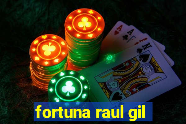 fortuna raul gil